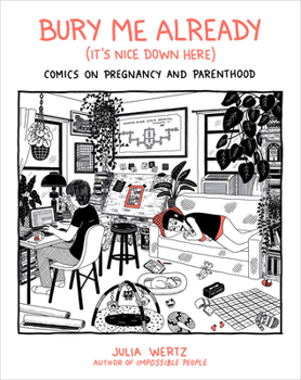 Hardcover Bury Me Already (It's Nice Down Here): Comics on Pregnancy and Parenthood Book