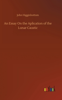 Hardcover An Essay On the Aplication of the Lunar Caustic Book