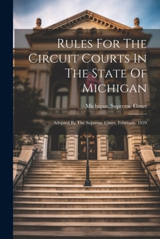 Paperback Rules For The Circuit Courts In The State Of Michigan: Adopted By The Supreme Court, February, 1839 Book