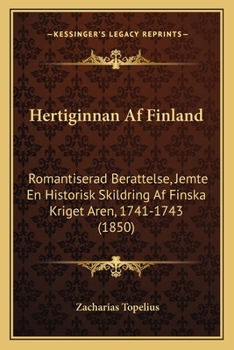 Hertiginnan Af Finland: Romantiserad Berattelse, Jemte En Historisk Skildring Af Finska Kriget Aren, 1741-1743 (1850)