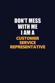 Paperback Don't Mess With Me I Am A Customer Service Representative: Career journal, notebook and writing journal for encouraging men, women and kids. A framewo Book