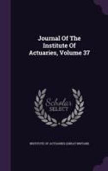 Hardcover Journal Of The Institute Of Actuaries, Volume 37 Book