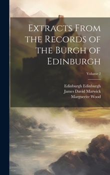 Extracts From the Records of the Burgh of Edinburgh, 1528-1557 - Book #2 of the Extracts from the Records of the Burgh of Edinburgh