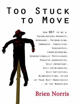 Paperback Too Stuck to Move: How NOT to be a Vainglorious, Haughty, Arrogant, Patronizing, Immodest, Conceited, Egocentric, Condescending, Generati Book