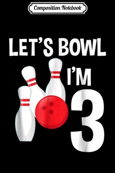 Composition Notebook: Let's Bowl I'm 3 Year Old Birthday Bowling Party 3rd BDay Journal/Notebook Blank Lined Ruled 6x9 100 Pages