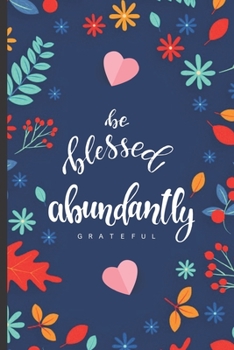 1-5 Minute Gratitude Journal - Be Blessed Abundantly Grateful Daily Gratitude Notebook: Practice Gratitude Daily During 52 Weeks/1 Year | Just ... Mindfulness and Positivity | 107 Pages 6"x9"