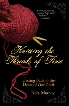 Paperback Knitting the Threads of Time: Casting Back to the Heart of Our Craft Book