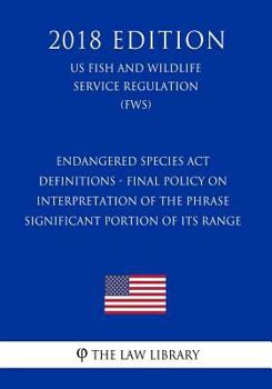 Paperback Endangered Species Act - Definitions - Final Policy on Interpretation of the Phrase Significant Portion of Its Range (US Fish and Wildlife Service Reg Book