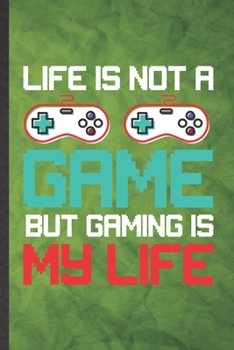 Paperback Life Is Not a Game but Gaming Is My Life: Funny Blank Lined Gaming Nerd Geek Notebook/ Journal, Graduation Appreciation Gratitude Thank You Souvenir G Book