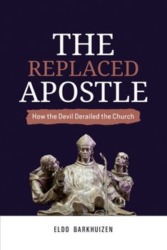 Paperback The Replaced Apostle: How the Devil Derailed the Church Book