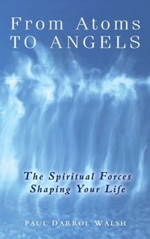 Paperback From Atoms To Angels: The Spiritual Forces Shaping Your Life Book