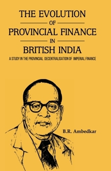 Paperback THE EVOLUTION OF PROVINCIAL FINANCE IN BRITISH INDIA A Study in the Provincial Decentralisation of Imperial Finance Book