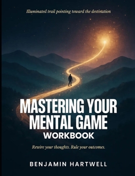 Paperback Illuminated Trail Pointing Towards The Destination Mastering Your Mental Game: Rewire Your Thoughts, Rule Your Outcomes Book