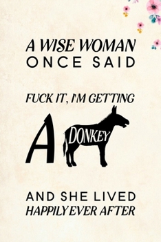 Paperback A Wise Woman Once Said Fuck it, I'm Getting a Donkey And She Lived Happily Ever After: Blank Lined Journal Notebook, 6" x 9", Donkey journal, Donkey n Book