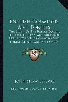 Paperback English Commons And Forests: The Story Of The Battle During The Last Thirty Years For Public Rights Over The Commons And Forest Of England And Wale Book