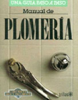 Paperback Manual De Plomeria / Plumbing Manual: Una guia Paso a Paso / Step by Step Guide (Como Hacer Bien y Facilmente / How to do Well and Easily) (Spanish Edition) [Spanish] Book