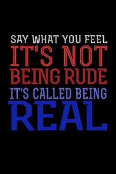 Say What You Feel It's Not Being Rude It's Called Being Real: Bitchy Smartass Quotes - Funny Gag Gift for Work or Friends -  Cornell Notebook For School or Office