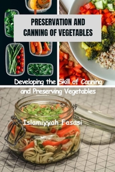 Paperback Preservation and Canning of Vegetables: Developing the Skill of Canning and Preserving Vegetables Book