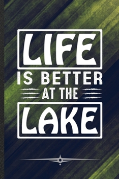 Life Is Better at the Lake: Funny Lake Life Lined Notebook Journal For Summer Vacation, Unique Special Inspirational Birthday Gift, Regular 6 X 9 110 Pages
