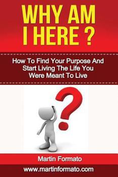 Paperback Why Am I Here: How To Find Your Purpose And Start Living The Life You Were Meant To Live Book