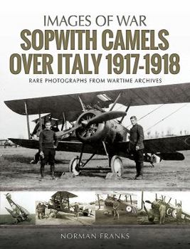 Sopwith Camels Over Italy, 1917-1918 - Book  of the Images of War