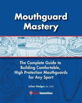 Paperback Mouthguard Mastery: The Complete Guide to Building Comfortable, High Protection Mouthguards for Any Sport Book