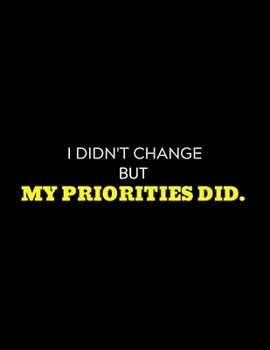 I Didn't Change My Priorities Did : lined professional notebook/journal for men: Amazing Notebook/Journal/Workbook - Perfectly Sized 8.5x11" - 120 Pages