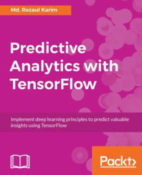 Paperback Predictive Analytics with TensorFlow: Implement deep learning principles to predict valuable insights using TensorFlow Book