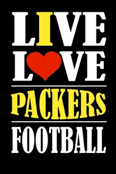 Live Love Packers Football: This Journal is for PACKERS fans and it WILL Help you to organize your life and to work on your goals : Passeword tracker, ... tracker, Weekly meal planner, 120 pages , m
