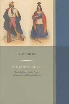 The Father of All: The de la Guerra Family, Power, and Patriarchy in Mexican California - Book  of the Western Histories