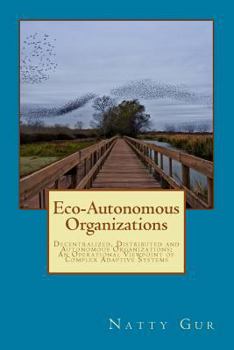Paperback Eco-Autonomous Organizations: Decentralized, Distributed and Autonomous Organizations; An Operational Viewpoint of Complex Adaptive Systems Book