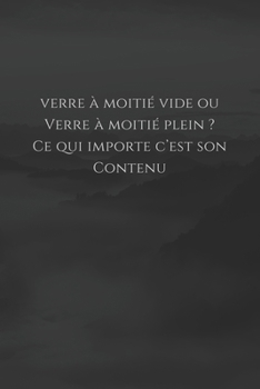 Paperback Verre à moitié vide ou verre à moitié plein ? Ce qui importe c'est son contenu: Carnet de note Mon petit carnet - 110 pages vierges - format 6x9 po - [French] Book