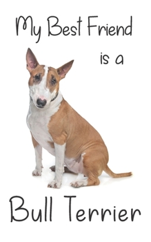 My best Friend is a Bull Terrier: 8 x 5 Blank lined Journal Notebook 120 College Ruled Pages