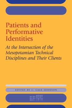 Hardcover Patients and Performative Identities: At the Intersection of the Mesopotamian Technical Disciplines and Their Clients Book