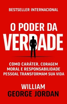O Poder da Verdade: Como Caráter, Coragem Moral e Responsabilidade Social Transformam Sua Vida (Portuguese Edition)