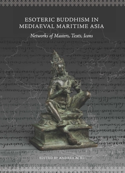 Esoteric Buddhism in Mediaeval Maritime Asia: Networks of Masters, Texts, Icons - Book  of the Nalanda-Sriwijaya Research