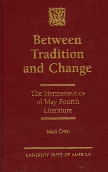 Hardcover Between Tradition and Change: The Hermeneutics of May Fourth Literature Book