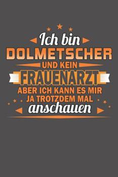 Paperback Ich Bin Dolmetscher Und Kein Frauenarzt Aber Ich Kann Es Mir Ja Trotzdem Mal Anschauen: Praktischer Wochenplaner für ein ganzes Jahr ohne festes Datum [German] Book