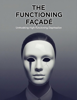 Paperback The Functioning Façade: Unmasking High-Functioning Depression Book