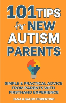 Paperback 101 Tips for New Autism Parents: Simple & Practical Advice from Parents with Firsthand Experience Book