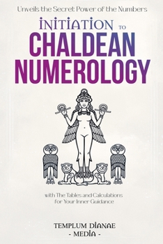Paperback Initiation to Chaldean Numerology: Unveils the Secret Power of the Numbers, with The Tables and Calculations for Your Inner Guidance Book
