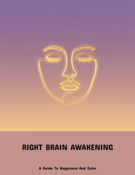 Paperback Right Brain Awakening: A Guide To Happiness And Calm Book