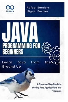 Paperback Java Programming for Beginners: Learn Java from the Ground Up: A Step-by-Step Guide to Writing Java Applications and Programs Book