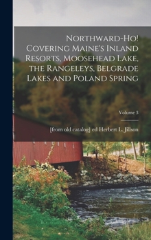 Hardcover Northward-ho! Covering Maine's Inland Resorts, Moosehead Lake, the Rangeleys, Belgrade Lakes and Poland Spring; Volume 3 Book