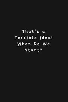 Paperback That's a Terrible Idea! When Do We Start?: Lined Journal, Lined Notebook, Gift ideas Notepad Book