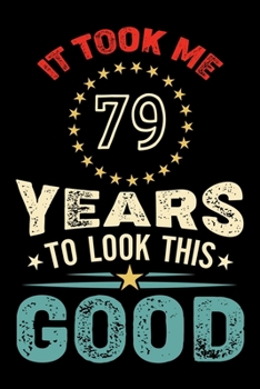 Paperback It Took Me 79 Years To Look This Good: Vintage Retro Birthday Gifts - 79th Birthday Gifts - Notebook Journal To 79 Years Old - 6x9 Unique Diary 120 Bl Book