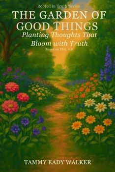 Paperback The Garden of Good Things: Planting Thoughts That Bloom With Truth Book