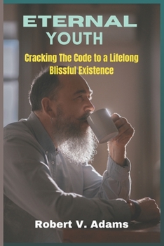 Paperback Eternal Youth: Cracking The Code to a Lifelong Blissful Existence Book