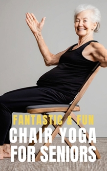 Paperback Fantastic and Fun Chair Yoga for Seniors: A Beginner's Guide Book