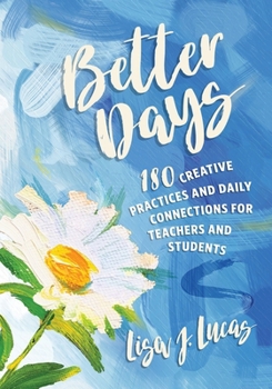 Paperback Better Days: 180 Creative Practices and Daily Connections for Teachers and Students Book